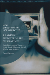 E-book, Reading Mediated Life Narratives : Auto/Biographical Agency in the Book, Museum, Social Media, and Archives, Carlson, Amy., Bloomsbury Publishing
