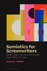 eBook, Semiotics for Screenwriters : Break Down Your Favorite Movies Then Write Your Own, Tierno, Michael, Bloomsbury Publishing