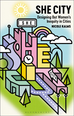 eBook, She City : Designing Out Women's Inequity in Cities, Kalms, Nicole, Bloomsbury Publishing