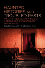 eBook, Haunted Histories and Troubled Pasts : Twenty-First-Century Screen Horror and the Historical Imagination, Bloomsbury Publishing