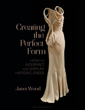 E-book, Creating the Perfect Form : How to Interpret and Display Historic Dress, Bloomsbury Publishing