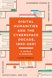 E-book, Digital Humanities and the Cyberspace Decade, 1990-2001 : A World Elsewhere, Bloomsbury Publishing