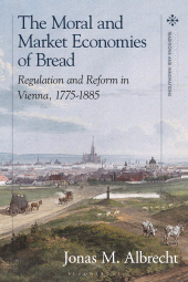 E-book, The Moral and Market Economies of Bread : Regulation and Reform in Vienna, 1775-1885, Bloomsbury Publishing