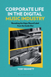 E-book, Corporate Life in the Digital Music Industry : Remaking the Major Record Label from the Inside Out, Bloomsbury Publishing
