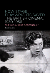 E-book, How Stage Playwrights Saved the British Cinema, 1930-1956 : The Well-Made Screenplay, Bloomsbury Publishing