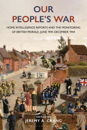 E-book, Our People's War : Home Intelligence Reports and the Monitoring of British Morale, June 1941-December 1944, Bloomsbury Publishing