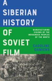 E-book, A Siberian History of Soviet Film : Manufacturing Visions of the Indigenous Peoples of the North, Bloomsbury Publishing