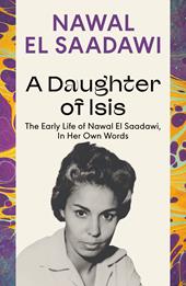 E-book, A Daughter of Isis : The Early Life of Nawal El Saadawi, In Her Own Words, Bloomsbury Publishing