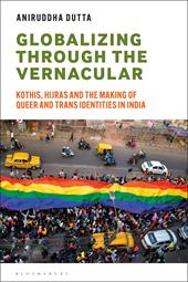 eBook, Globalizing through the Vernacular : Kothis, Hijras, and the Making of Queer and Trans Identities in India, Bloomsbury Publishing