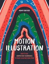 E-book, Motion Illustration : How to Use Animation Techniques to Make Illustrations Move, Bloomsbury Publishing