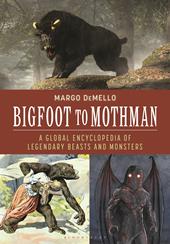 eBook, Bigfoot to Mothman : A Global Encyclopedia of Legendary Beasts and Monsters, Bloomsbury Publishing