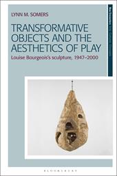 eBook, Transformative Objects and the Aesthetics of Play : Louise Bourgeois's Sculpture, 1947-2000, Bloomsbury Publishing