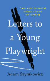 eBook, Letters to a Young Playwright : Practical and Impractical Advice on the Art of Playwriting, Applause