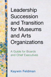 E-book, Leadership Succession and Transition for Museums and Arts Organizations : A Guide for Boards and Chief Executives, American Alliance Of Museums