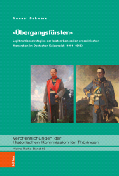 E-book, "Übergangsfürsten" : Legitimationsstrategien der letzten Generation ernestinischer Monarchen im Deutschen Kaiserreich (1901-1918), Böhlau Köln