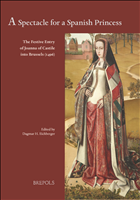 eBook, A Spectacle for a Spanish Princess : The Festive Entry of Joanna of Castile into Brussels (1496), Brepols Publishers