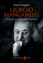 E-book, Giorgio Manganelli, o, L'inutile necessità della letteratura, Longoni, Anna, author, Carocci editore