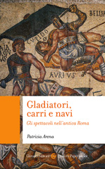 E-book, Gladiatori, carri e navi : gli spettacoli nell'antica Roma, Arena, Patrizia, author, Carocci editore