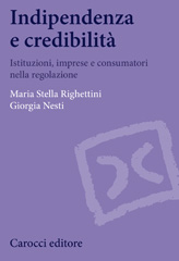 eBook, Indipendenza e credibilità : istituzioni, imprese e consumatori nella regolazione, Righettini, Maria Stella, Carocci editore