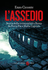 E-book, L'assedio : storia della criminalità a Roma da Porta Pia a Mafia Capitale, Ciconte, Enzo, 1947-, author, Carocci editore