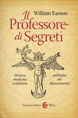 E-book, Il Professore di Segreti : Mistero, medicina e alchimia nell'Italia del Rinascimento, Eamon, William, Carocci editore