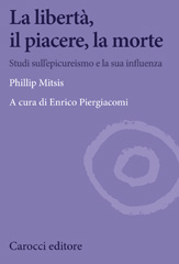 E-book, La libertà, il piacere, la morte : Studi sull'epicureismo e la sua influenza, Mitsis, Phillip, Carocci editore