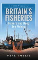 eBook, A Short History of Britain's Fisheries : Inshore and Deep Sea Fishing, Smylie, Mike, Casemate Group