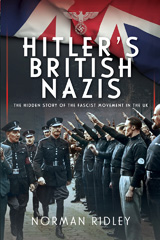 eBook, Hitler's British Nazis : The Hidden Story of the Fascist Movement in the UK, Norman Ridley, Casemate Group