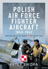 E-book, Polish Air Force Fighter Aircraft, 1940-1942 : From the Battle of France to the Dieppe Raid, Peter Sikora, Casemate Group