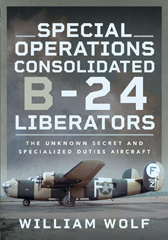 E-book, Special Operations Consolidated B-24 Liberators : The Unknown Secret and Specialized Duties Aircraft, William Wolf, Casemate Group