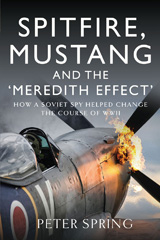 eBook, Spitfire, Mustang and the 'Meredith Effect' : How a Soviet Spy Helped Change the Course of WWII, Peter Spring, Casemate Group