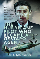 E-book, The Hurricane Pilot Who Became a Gestapo Agent : The Betrayal and Treachery of an RAF Sergeant, M J Morgan, Casemate Group