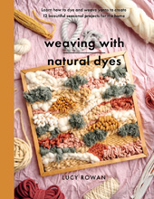 eBook, Weaving with Natural Dyes : Learn how to dye and weave yarns to create 12 beautiful seasonal projects for home, Lucy Rowan, Casemate Group