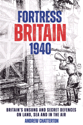 E-book, Fortress Britain 1940 : Britain's Unsung and Secret Defences on Land, Sea and in the Air, Casemate Group