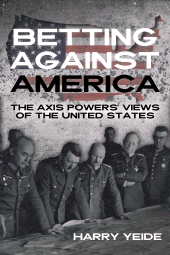 E-book, Betting Against America : The Axis Powers' Views of the United States, Casemate Group