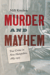 E-book, Murder and Mayhem : True Crime in New Hampshire from 1883-1915, Casemate Group