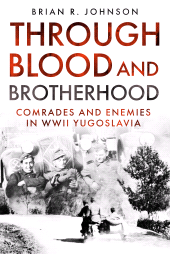 m, Through Blood and Brotherhood : Comrades and Enemies in WWII Yugoslavia, Casemate Group