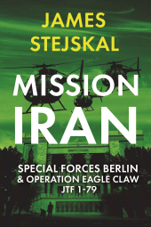 E-book, Mission Iran : Special Forces Berlin e Operation Eagle Claw, JTF 1-79, Casemate Group
