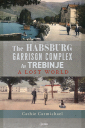 E-book, The Habsburg Garrison Complex in Trebinje : A Lost World, Central European University Press