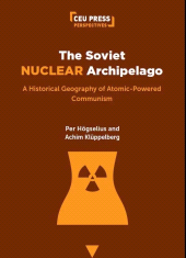 m, The Soviet Nuclear Archipelago : A Historical Geography of Atomic-Powered Communism, Central European University Press