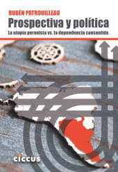 eBook, Prospectiva y política : La utopía peronista vs. La dependencia consentida, Patrouilleau, Rubén, Ediciones Ciccus