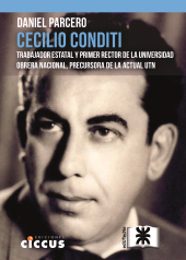 eBook, Cecilio Conditi : Trabajador estatal y primer rector de la Universidad Obrera Nacional, precursora de la actual UTN, Parcero, Daniel, Ediciones Ciccus