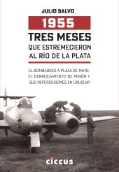 E-book, 1955, tres meses que estremecieron al Plata : El bombardeo a Plaza de Mayo, el derrocamiento del general Perón y sus repercusiones en Uruguay, Ediciones Ciccus