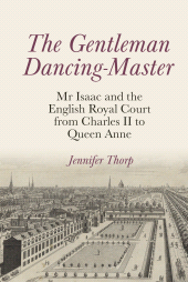 E-book, The Gentleman Dancing-Master : Mr Isaac and the English Royal Court from Charles II to Queen Anne, Clemson University Press