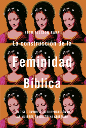 E-book, La construcción de la feminidad bíblica: Cómo se convirtió la subyugación de las mujeres en doctrina cristiana, Editorial CLIE