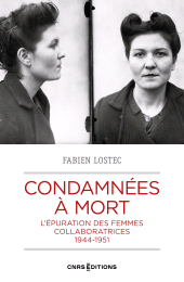 E-book, Condamnées à mort : L'épuration des femmes collaboratrices, 1944-1951, Lostec, Fabien, CNRS Éditions