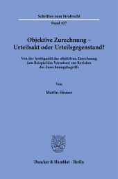 eBook, Objektive Zurechnung : Urteilsakt oder Urteilsgegenstand? : Von der Ambiguität der objektiven Zurechnung (am Beispiel des Vorsatzes) zur Revision des Zurechnungsbegriffs, Duncker & Humblot