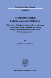 E-book, Rechtsschutz durch Entscheidungsarchitekturen : Skizze einer deskriptiven Systematik zur Erfassung staatlich-exekutiver Entscheidungsbildung bei der Implementation algorithmischer Entscheidungssysteme, Duncker & Humblot