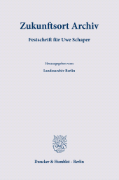 E-book, Zukunftsort Archiv : Festschrift für Uwe Schaper : Herausgegeben vom Landesarchiv Berlin in Zusammenarbeit mit der Stiftung Ernst-Reuter-Archiv und der Senatsverwaltung für Kultur und Gesellschaftlichen Zusammenhalt, Duncker & Humblot
