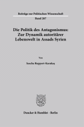 E-book, Die Politik des Antagonismus : Zur Dynamik autoritärer Lebenswelt in Assads Syrien, Duncker & Humblot